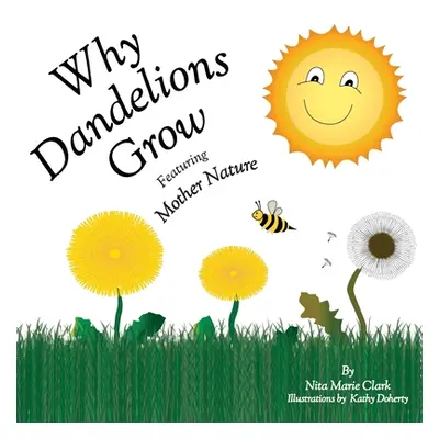 "Why Dandelions Grow Featuring Mother Nature" - "" ("Clark Nita Marie")(Paperback)