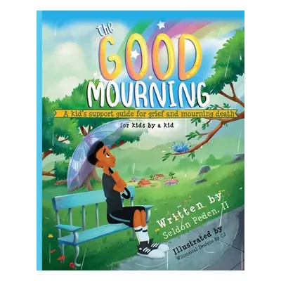 "The Good Mourning: A Kid's Support Guide for Grief and Mourning Death" - "" ("Peden Seldon")(Pa