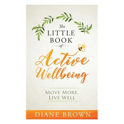 "The Little Book of Active Wellbeing: Move More, Live Well." - "" ("Brown Diane")(Paperback)