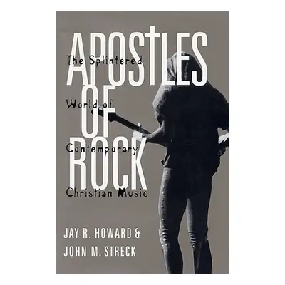 "Apostles of Rock: The Splintered World of Contemporary Christian Music" - "" ("Howard Jay R.")(