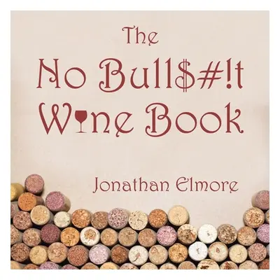 "The No Bull$#!T Wine Book" - "" ("Elmore Jonathan")(Paperback)