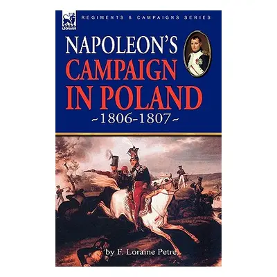 "Napoleon's Campaign in Poland 1806-1807" - "" ("Petre F. Loraine")(Pevná vazba)