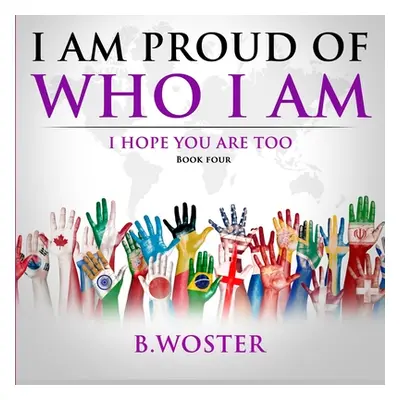 "I Am Proud of Who I Am: I hope you are too (Book Four)" - "" ("Woster B.")(Paperback)