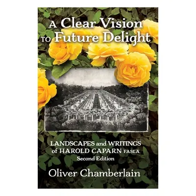 "A Clear Vision to Future Delight: Landscapes and Writings of Harold Caparn FASLA" - "" ("Chambe