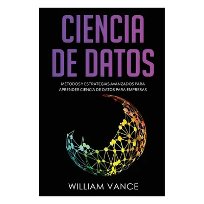 "Ciencia de Datos: Mtodos y estrategias avanzados para aprender ciencia de datos para empresas" 