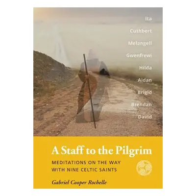 "A Staff to the Pilgrim: Meditations on the Way with Nine Celtic Saints" - "" ("Rochelle Gabriel