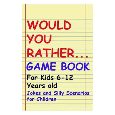 "Would You Rather Game Book: For kids 6-12 Years old: Jokes and Silly Scenarios for Children" - 