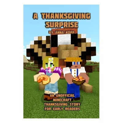 "A Thanksgiving Surprise: An Unofficial Minecraft Thanksgiving Story for Early Readers" - "" ("K