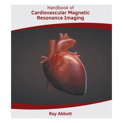 "Handbook of Cardiovascular Magnetic Resonance Imaging" - "" ("Abbott Ray")(Pevná vazba)