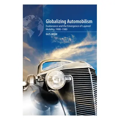 "Globalizing Automobilism: Exuberance and the Emergence of Layered Mobility, 1900-1980" - "" ("M