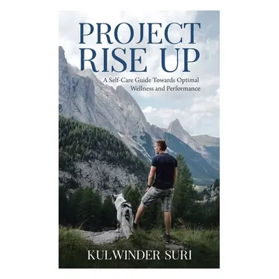 "Project Rise Up: A Self-Care Guide Towards Optimal Wellness and Performance" - "" ("Suri Kulwin