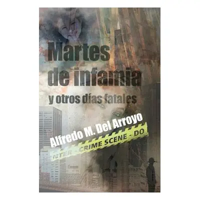 "Martes de infamia y otros das fatales" - "" ("Del Arroyo Alfredo M.")(Paperback)