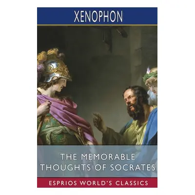 "The Memorable Thoughts of Socrates (Esprios Classics)" - "" ("Xenophon")(Paperback)