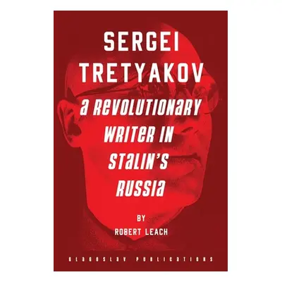 "Sergei Tretyakov: A Revolutionary Writer in Stalin's Russia" - "" ("Leach Robert")(Paperback)