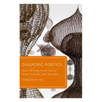 "Diasporic Poetics: Asian Writing in the United States, Canada, and Australia" - "" ("Yu Timothy