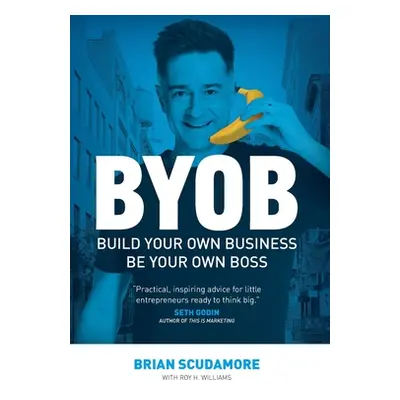 "BYOB: Build Your Own Business, Be Your Own Boss" - "" ("Scudamore Brian")(Pevná vazba)