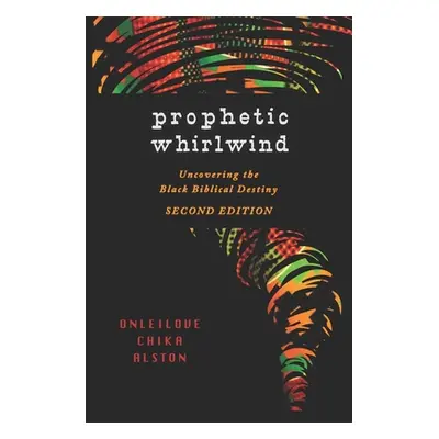 "Prophetic Whirlwind: Uncovering the Black Biblical Destiny" - "" ("Alston Onleilove Chika")(Pap