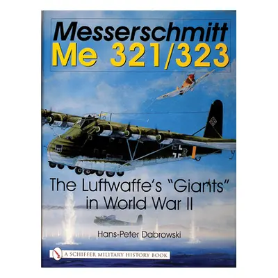 "Messerschmitt Me 321/323: The Luftwaffe's Giants in World War II" - "" ("Dabrowski Hans-Peter")