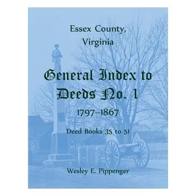 "Essex County, Virginia General Index to Deeds No. 1, 1797-1867, Deed Books 35 to 51" - "" ("Pip