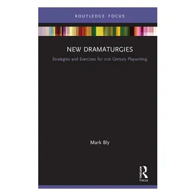 "New Dramaturgies: Strategies and Exercises for 21st Century Playwriting" - "" ("Bly Mark")(Pevn