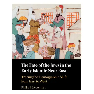 "The Fate of the Jews in the Early Islamic Near East: Tracing the Demographic Shift from East to