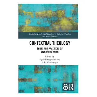 "Contextual Theology: Skills and Practices of Liberating Faith" - "" ("Bergmann Sigurd")(Paperba