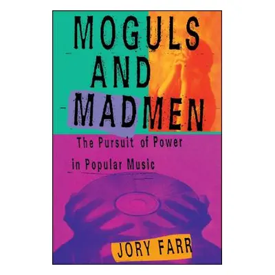 "Moguls and Madmen: The Pursuit of Power in Popular Music" - "" ("Farr Jory")(Paperback)