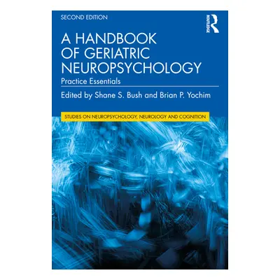 "A Handbook of Geriatric Neuropsychology: Practice Essentials" - "" ("Bush Shane S.")(Paperback)