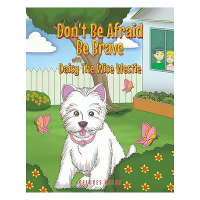 "Don't Be Afraid Be Brave with Daisy The Wise Westie" - "" ("Miles Delores")(Paperback)