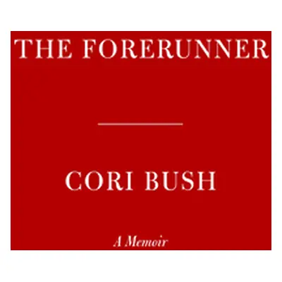 "The Forerunner: A Story of Pain and Perseverance in America" - "" ("Bush Cori")(Pevná vazba)