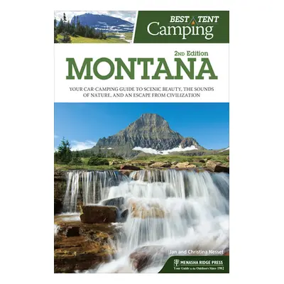 "Best Tent Camping: Montana: Your Car-Camping Guide to Scenic Beauty, the Sounds of Nature, and 