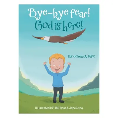 "Bye-Bye Fear! God Is Here!" - "" ("Feist Jolene A.")(Pevná vazba)