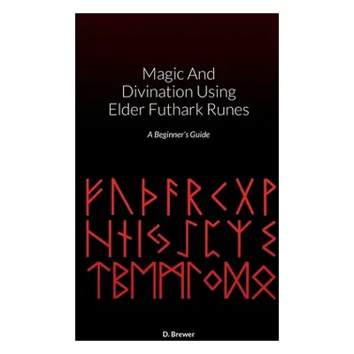 "Magic And Divination Using Elder Futhark Runes: A Beginner's Guide" - "" ("Brewer D.")(Paperbac