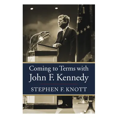 "Coming to Terms with John F. Kennedy" - "" ("Knott Stephen F.")(Pevná vazba)