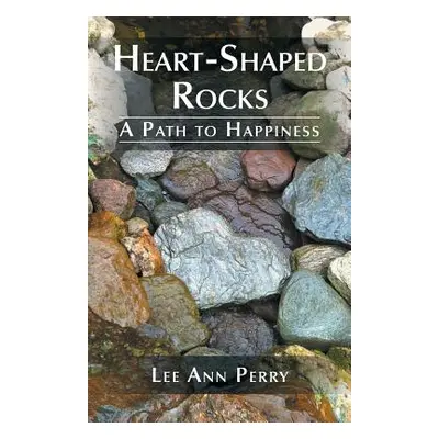 "Heart-Shaped Rocks: A Path to Happiness" - "" ("Perry Lee Ann")(Paperback)