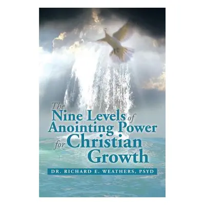 "The Nine Levels of Anointing Power for Christian Growth" - "" ("Weathers Richard E.")(Paperback