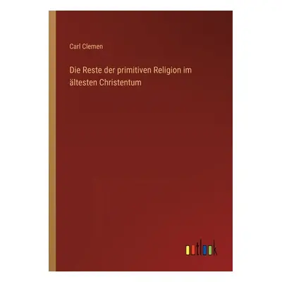 "Die Reste der primitiven Religion im ltesten Christentum" - "" ("Clemen Carl")(Paperback)