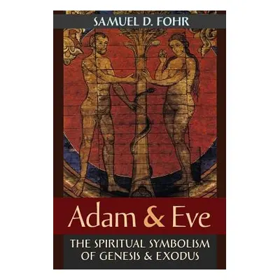 "Adam & Eve: The Spiritual Symbolism of Genesis & Exodus" - "" ("Fohr Samuel D.")(Paperback)