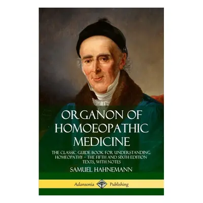 "Organon of Homoeopathic Medicine: The Classic Guide Book for Understanding Homeopathy - the Fif