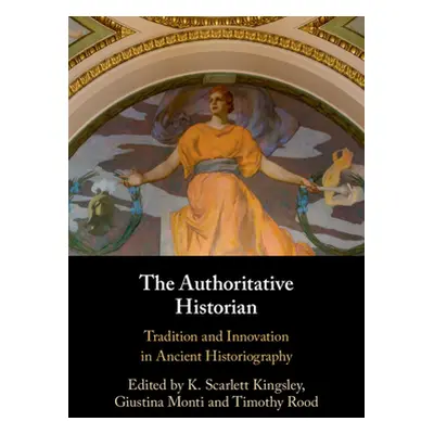 "The Authoritative Historian: Tradition and Innovation in Ancient Historiography" - "" ("Kingsle