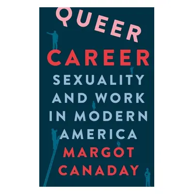 "Queer Career: Sexuality and Work in Modern America" - "" ("Canaday Margot")(Pevná vazba)