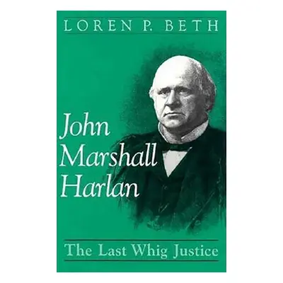 "John Marshall Harlan: The Last Whig Justice" - "" ("Beth Loren P.")(Pevná vazba)