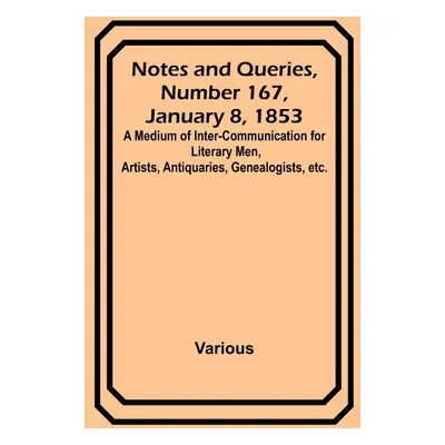 "Notes and Queries, Number 167, January 8, 1853; A Medium of Inter-communication for Literary Me