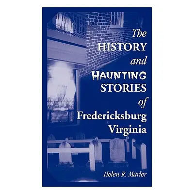 "The History and Haunting Stories of Fredericksburg, Virginia" - "" ("Marler Helen")(Paperback)