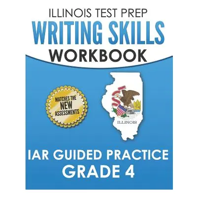 "Illinois Test Prep Writing Skills Workbook Iar Guided Practice Grade 4: Preparation for the Ill