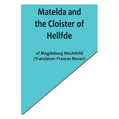 "Matelda and the Cloister of Hellfde; Extracts from the Book of Matilda of Magdeburg" - "" ("Mec