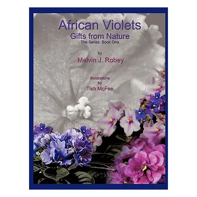 "African Violets - Gifts From Nature: The Series: Book One" - "" ("Robey Melvin J.")(Paperback)