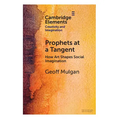 "Prophets at a Tangent: How Art Shapes Social Imagination" - "" ("Mulgan Geoff")(Paperback)