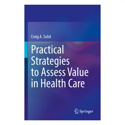 "Practical Strategies to Assess Value in Health Care" - "" ("Solid Craig A.")(Paperback)