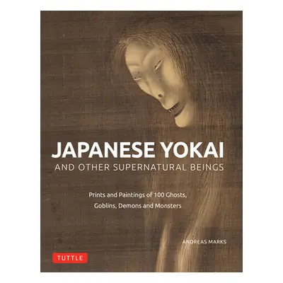 "Japanese Yokai and Other Supernatural Beings: Authentic Paintings and Prints of 100 Ghosts, Dem